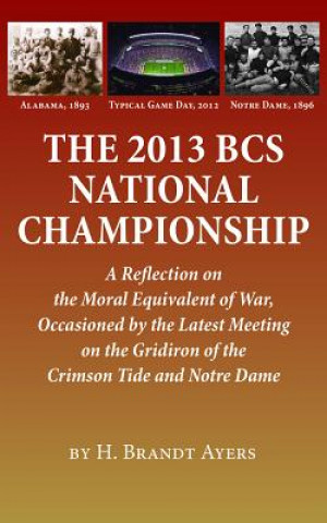 2013 BCS National Championship: A Reflection on America's Moral Equivalent of War, Occasioned by the Latest Meeting on the Gridiron of the Crimson Tid