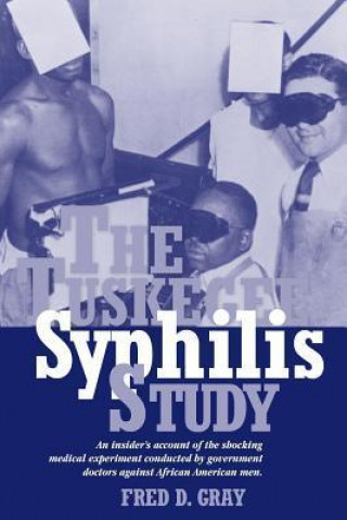 The Tuskegee Syphilis Study: An Insiders' Account of the Shocking Medical Experiment Conducted by Government Doctors Against African American Men