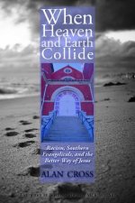 When Heaven and Earth Collide: Racism, Southern Evangelicals, and the Better Way of Jesus