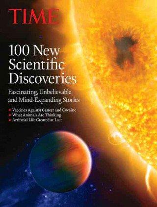 Time 100 New Scientific Discoveries: Fascinating, Unbelievable, and Mind-Expanding Stories