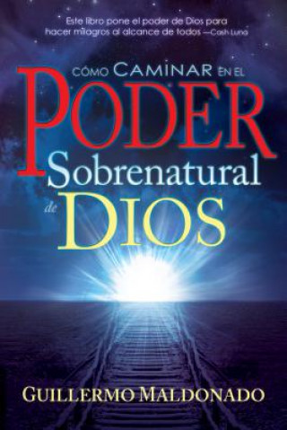 Como Caminar En El Poder Sobrenatural de Dios = How to Walk in the Supernatural Power of God (Spanish Language Edition, How to Walk in the Supernatura