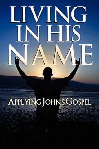 Living in His Name: Applying John's Gospel