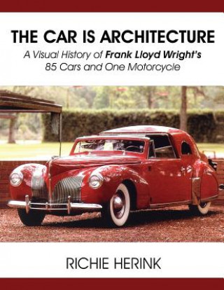 Car Is Architecture - A Visual History of Frank Lloyd Wright's 85 Cars and One Motorcycle
