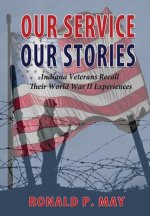 Our Service, Our Stories - Indiana Veterans Recall Their World War II Experiences