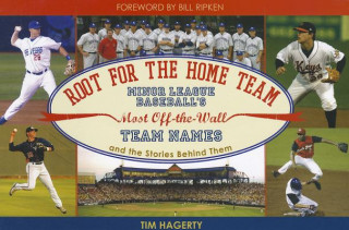 Root for the Home Team: Minor League Baseball's Most Off-The-Wall Team Names and the Stories Behind Them