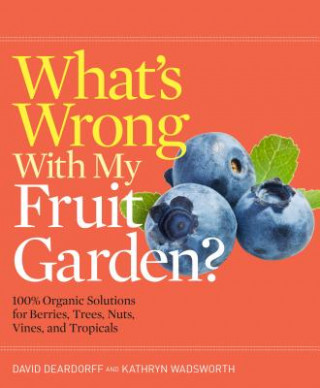 What's Wrong with My Fruit Garden?: 100% Organic Solutions for Berries, Trees, Nuts, Vines, and Tropicals