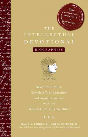 The Intellectual Devotional Biographies: Revive Your Mind, Complete Your Education, and Acquaint Yourself with the World's Greatest Personalities