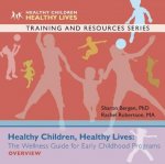 Healthy Children, Healthy Lives Overview: The Wellness Guide for Early Childhood Programs