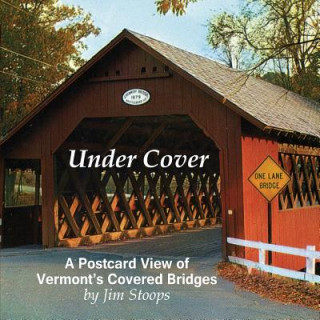 Under Cover a Postcard View of Vermont's Covered Bridges