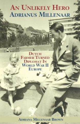 An Unlikely Hero Adrianus Millenaar Dutch Farmer Turned Diplomat in World War II Europe