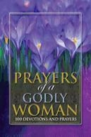 Prayers of a Godly Woman: 100 Devotions and Prayers