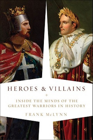 Heroes & Villains: Inside the Minds of the Greatest Warriors in History