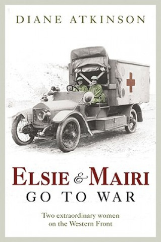 Elsie and Mairi Go to War: Two Extraordinary Women on the Western Front