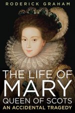 Life of Mary, Queen of Scots: An Accidental Tragedy