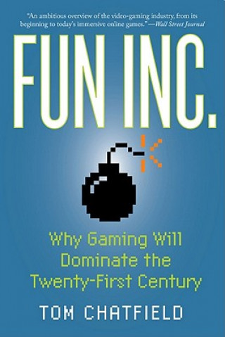 Fun Inc.: Why Gaming Will Dominate the Twenty-First Century