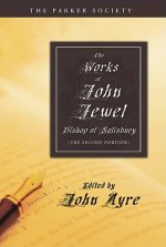 The Works of John Jewel, Bishop of Salisbury: The Second Portion