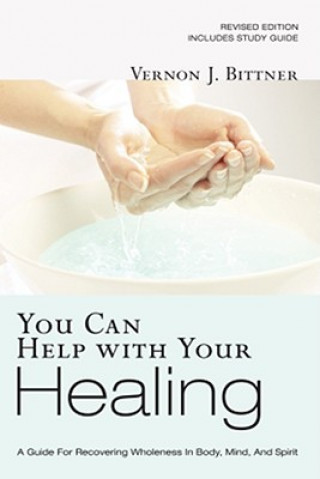 You Can Help with Your Healing: A Guide for Recovering Wholeness in Body, Mind, and Spirit