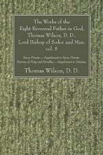 Works of the Right Reverend Father in God, Thomas Wilson, D. D., Lord Bishop of Sodor and Man. Vol. 5