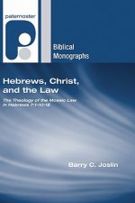 Hebrews, Christ, and the Law: The Theology of the Mosaic Law in Hebrews 7:1-10:18