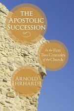 The Apostolic Succession: In the First Two Centuries of the Church