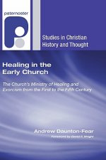 Healing in the Early Church: The Church's Ministry of Healing and Exorcism from the First to the Fifth Century