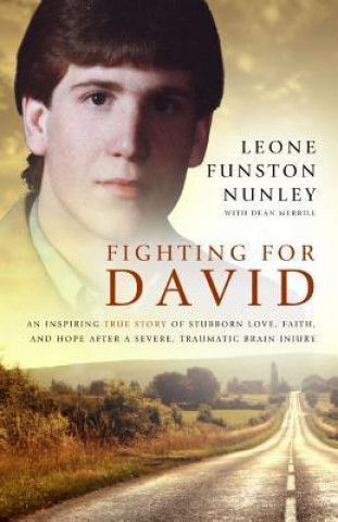 Fighting for David: An Inspiring True Story of Stubborn Love, Faith, and Hope After Severe, Traumatic Brain Injury