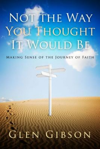 Not the Way You Thought It Would Be: Making Sense of the Journey of Faith