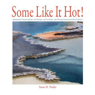 Some Like It Hot!: Yellowstone's Favorite Geysers, Hot Springs, and Fumaroles, with Personal Accounts by Early Explorers