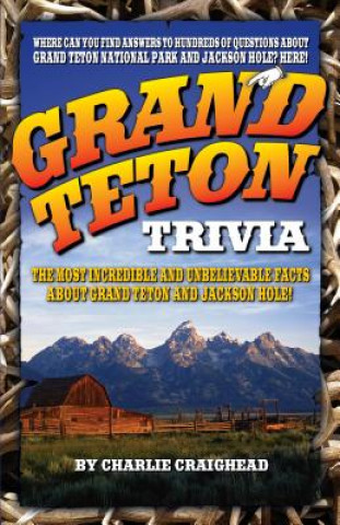 Grand Teton Trivia: The Most Incredible and Unbelievable Facts about Grand Teton and Jackson Hole!