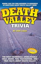 Death Valley Trivia: The Most Incredible, Unbelievable, Wild, Weird, Fun, Fascinating, and True Facts about Death Valley!