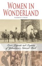 Women in Wonderland: Lives, Legends, and Legacies of Yellowstone National Park