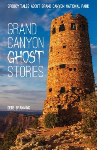Grand Canyon Ghost Stories: Spooky Tales about Grand Canyon National Park