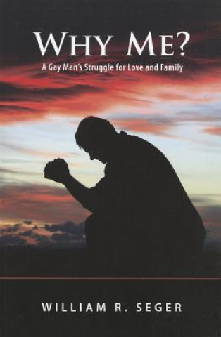 Why Me?: A Gay Man's Struggle for Love and Family