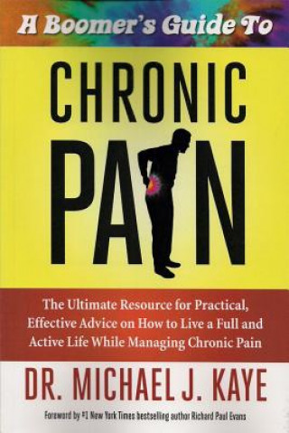 A   Boomer's Guide to Chronic Pain: The Ultimate Resource for Practical, Effective Advice on How to Live a Full and Active Life While Managing Chronic