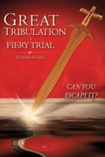 Great Tribulation a Fiery Trial Can You Escape It?