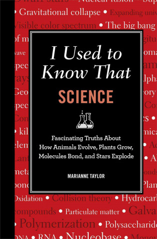 I Used to Know That: Science: Fascinating Truths about How Animals Evolve, Plants Grow, Brains Work, Molecules Bond, and Stars Explode