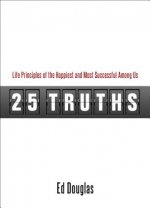 25 Truths: Life Principles of the Happiest & Most Successful Among Us
