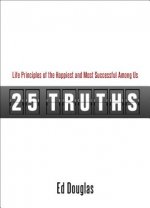 25 Truths: Life Principles of the Happiest & Most Successful Among Us