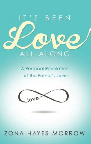 It's Been Love All Along: A Personal Revelation of the Father's Love