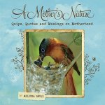 A Mother's Nature: Quips, Quotes and Musings on Motherhood