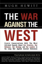 The War Against the West: Crucial Conversations with the Most Informed Experts about Our Enemies, Our Defenses, Our Strategy and Our Leaders in