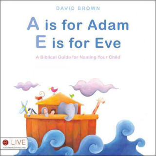 A is for Adam, E Is for Eve: A Biblical Guide for Naming Your Child