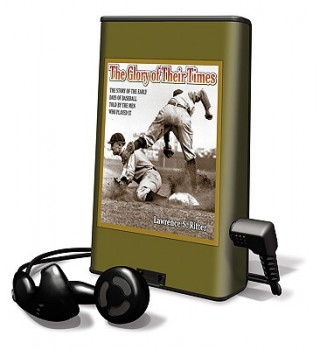 The Glory of Their Times: The Story of the Early Days of Baseball Told by the Men Who Played It [With Earphones]