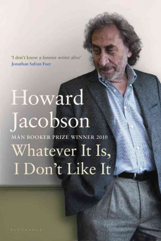 Whatever It Is, I Don't Like It: The Best of Howard Jacobson