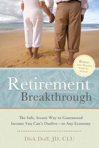 Retirement Breakthrough: The Safe, Secure Way to Guaranteed Income You Can't Outlive--In Any Economy