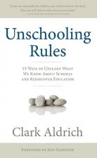 Unschooling Rules: 55 Ways to Unlearn What We Know about Schools and Rediscover Education