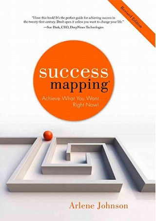 Success Mapping: Achieve What You Want . . . Right Now!