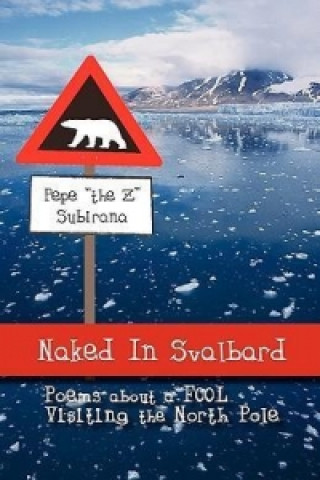 Naked in Svalbard, Poems about a Fool Visiting the North Pole