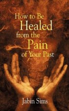 How to Be Healed From the Pain of Your Past