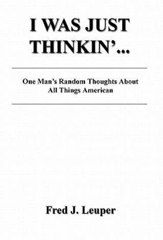 I Was Just Thinkin'... One Man's Random Thoughts about All Things American
